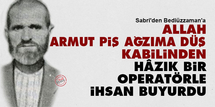 Allah, 'Armut piş, ağzıma düş' kabilinden hâzık bir operatörle ihsan buyurdu
