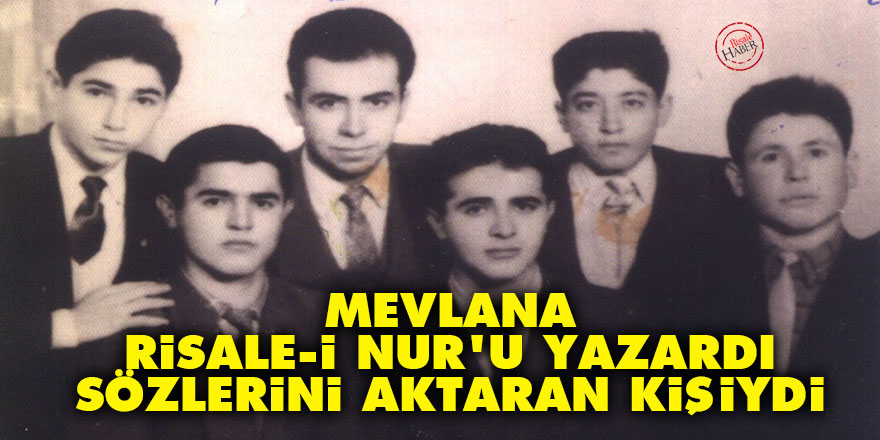 Bediüzzaman'ın 'Mevlana Risale-i Nur’u yazardı' sözlerini aktaran kişiydi