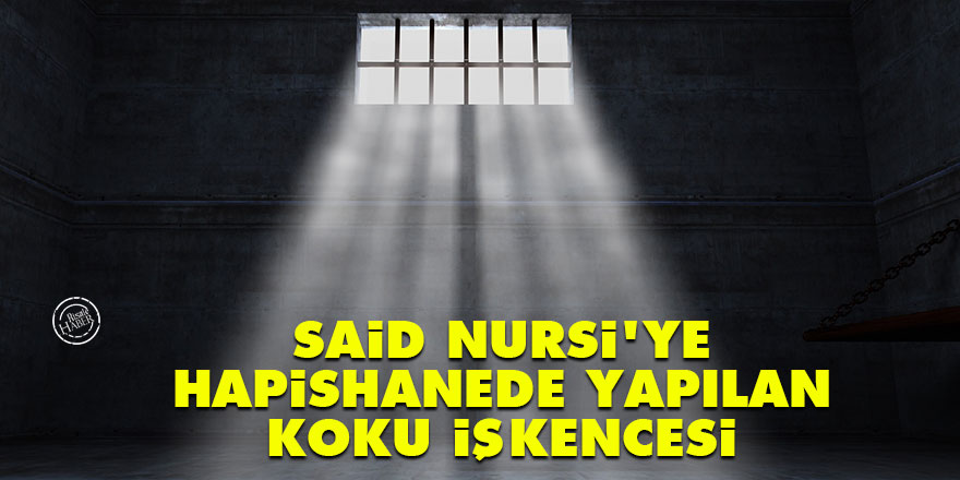Said Nursi'ye hapishanede yapılan koku işkencesi