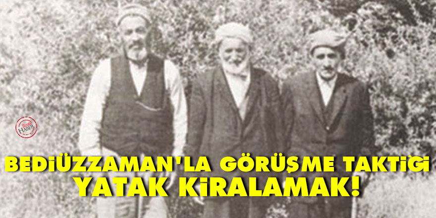 Bediüzzaman'la görüşme taktiği: Yatak kiralamak!