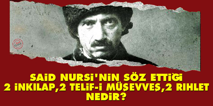 Said Nursi'nin söz ettiği 'İki İnkılap, İki telif-i müşevveş, İki rıhlet' nedir?