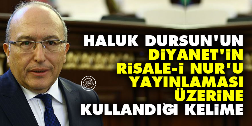 Haluk Dursun'un, Diyanet’in Risale-i Nur'u yayınlaması üzerine kullandığı kelime
