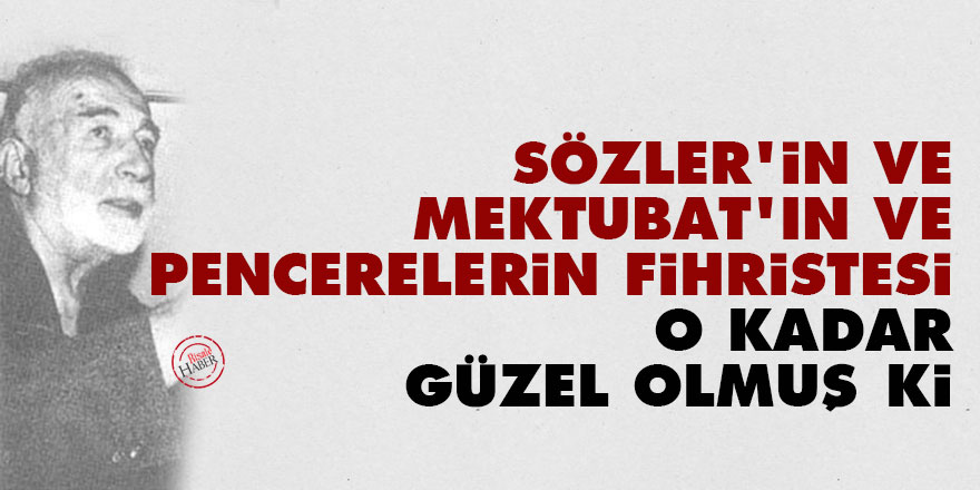 Sözler'in ve Mektubat'ın ve Pencerelerin fihristesi o kadar güzel olmuş ki