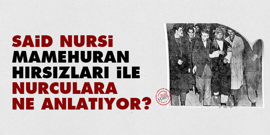Said Nursi, Mamehuran hırsızları ile Nurculara ne anlatıyor?