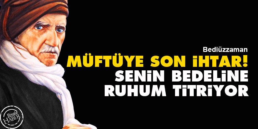 Bediüzzaman: Müftüye son ihtar! Senin bedeline ruhum titriyor