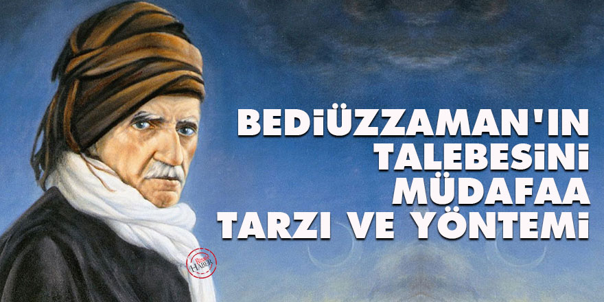 Bediüzzaman'ın talebesini müdafaa tarzı ve yöntemi