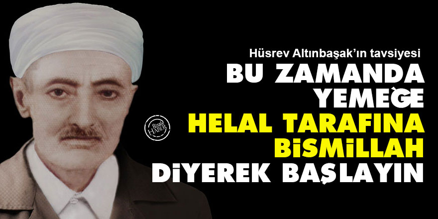 Hüsrev Altınbaşak: Bu zamanda yemeğe ‘Helal tarafına Bismillah’ diyerek başlayın