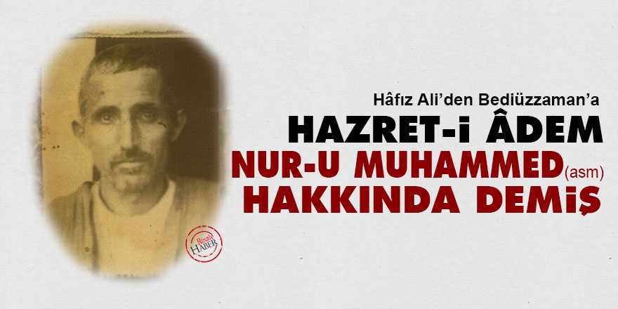 Hazret-i Âdem nur-u Muhammed (aleyhissalâtü vesselâm) hakkında demiş