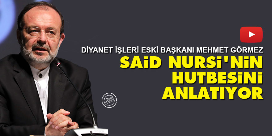 Diyanet İşleri eski Başkanı Mehmet Görmez Said Nursi'nin Hutbesini anlatıyor