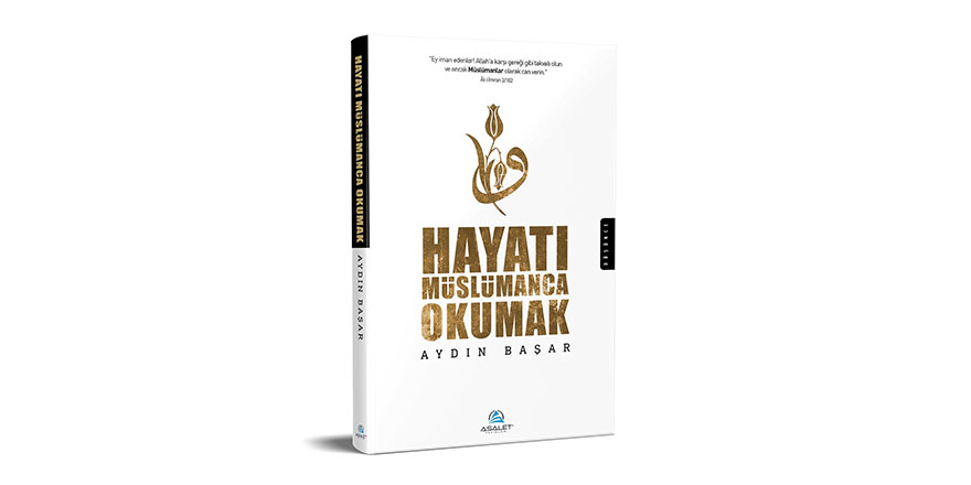 Aydın Başar'ın yeni kitabı 'Hayatı Müslümanca Okumak' çıktı
