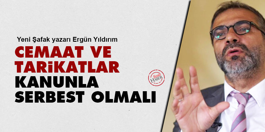 Cemaat ve tarikatlar kanunla serbest olmalı