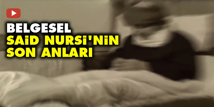 Belgesel: Said Nursi'nin son anları
