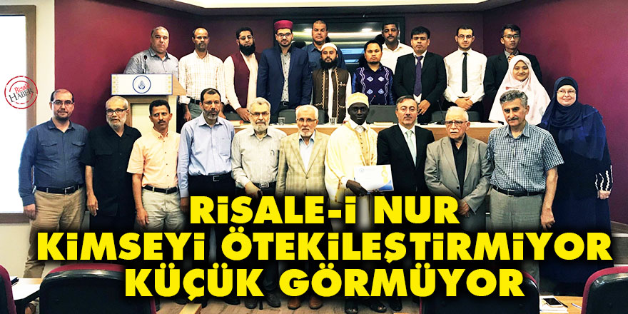Risale-i Nur kimseyi ötekileştirmiyor, küçük görmüyor