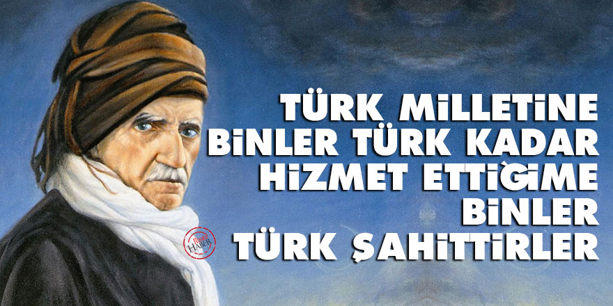 Bediüzzaman: Türk milletine binler Türk kadar hizmet ettiğime binler Türk şahittirler