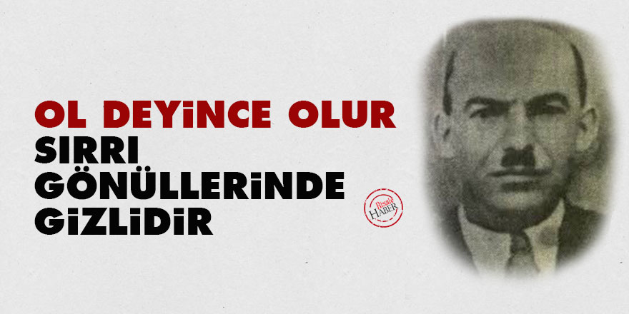 'Ol' deyince 'olur' sırrı gönüllerinde gizlidir
