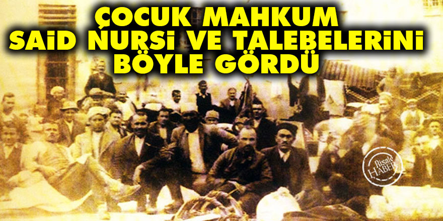 Çocuk mahkum, Said Nursi ve talebelerini böyle gördü