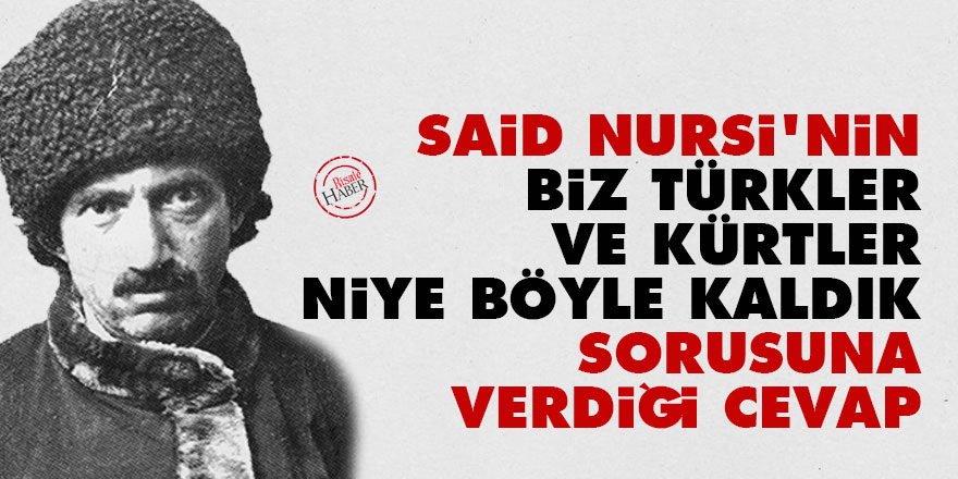 Said Nursi'nin 'Biz Türkler ve Kürtler niye böyle kaldık' sorusuna verdiği cevap