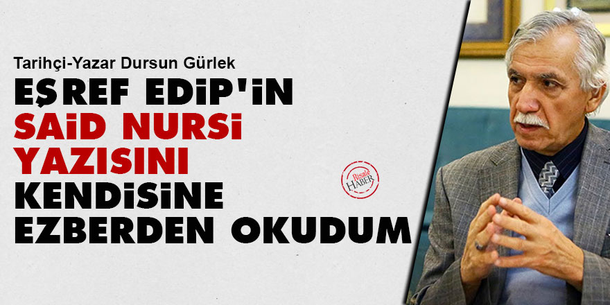 Eşref Edip’in Said Nursi yazısını kendisine ezberden okudum