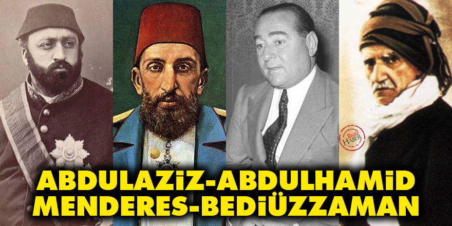 Abdulaziz, Abdulhamid, Menderes ve Bediüzzaman