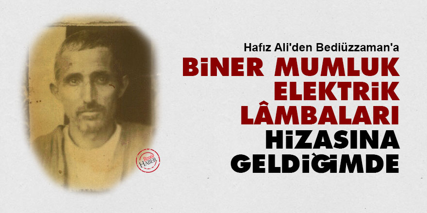 Hafız Ali'den Bediüzzaman'a: 'Biner mumluk elektrik lâmbaları' hizasına geldiğimde
