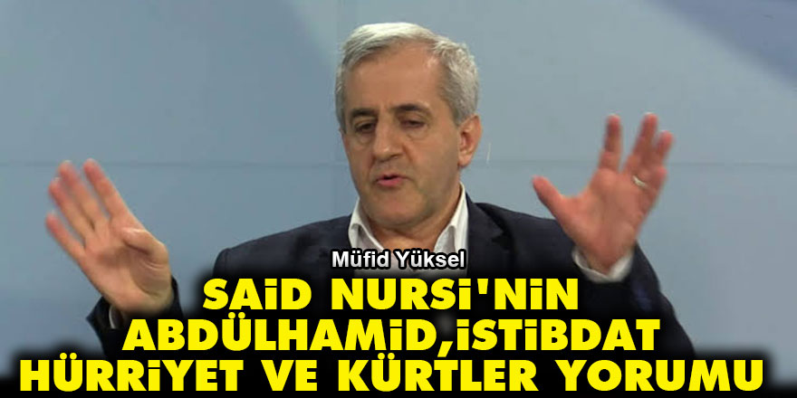 Müfid Yüksel'den, Said Nursi'nin Abdülhamid, istibdat, hürriyet ve Kürtler yorumu