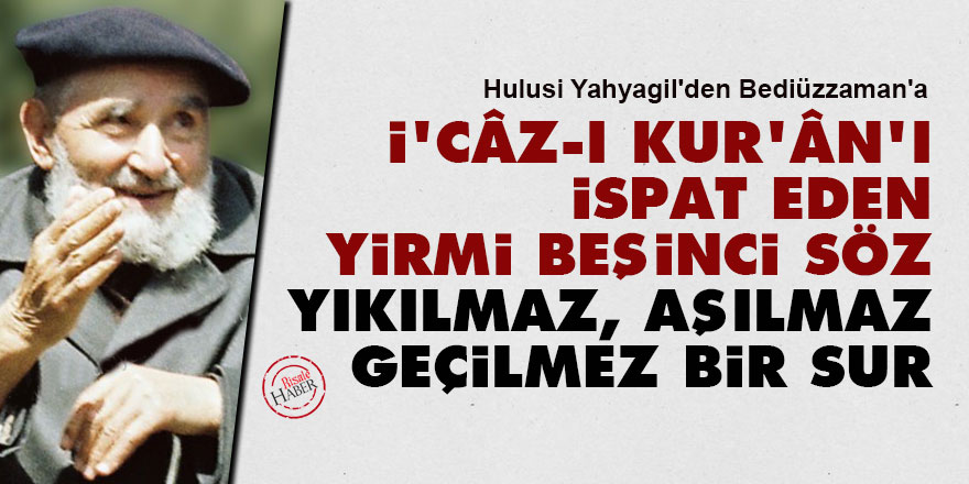 İ'câz-ı Kur'ân'ı ispat eden Yirmi Beşinci Söz yıkılmaz, aşılmaz, geçilmez bir sur