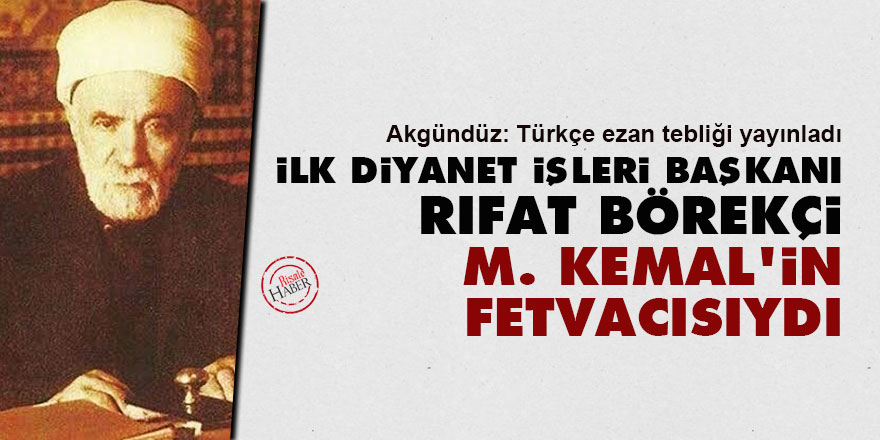 İlk Diyanet İşleri Başkanı Rıfat Börekçi M. Kemal'in fetvacısıydı