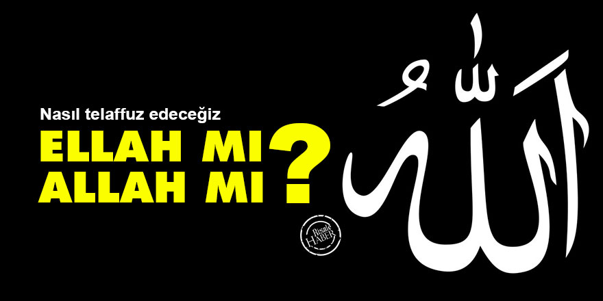 Ellah mı, Allah mı? Nasıl telaffuz edeceğiz?