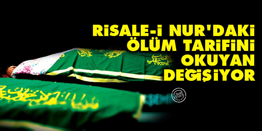 Risale-i Nur'daki ölüm tarifini okuyan değişiyor