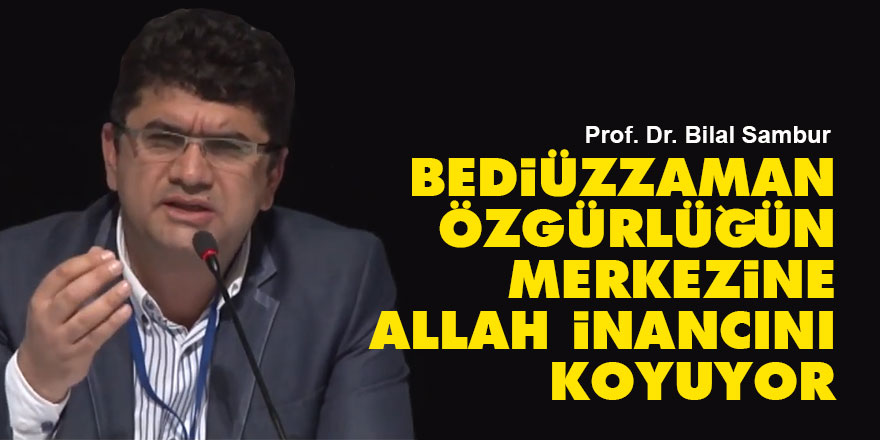 Bediüzzaman, özgürlüğün merkezine Allah inancını koyuyor