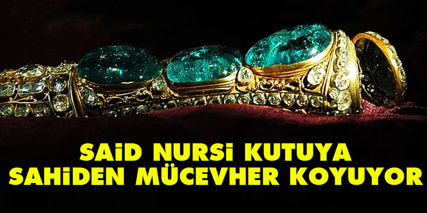 Said Nursi, kutuya sahiden mücevher koyuyor