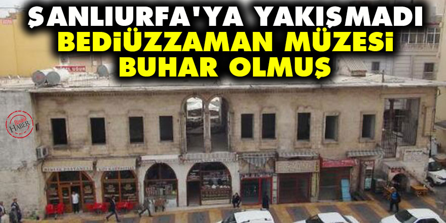 Şanlıurfa Bediüzzaman Said Nursi müzesi buhar olmuş