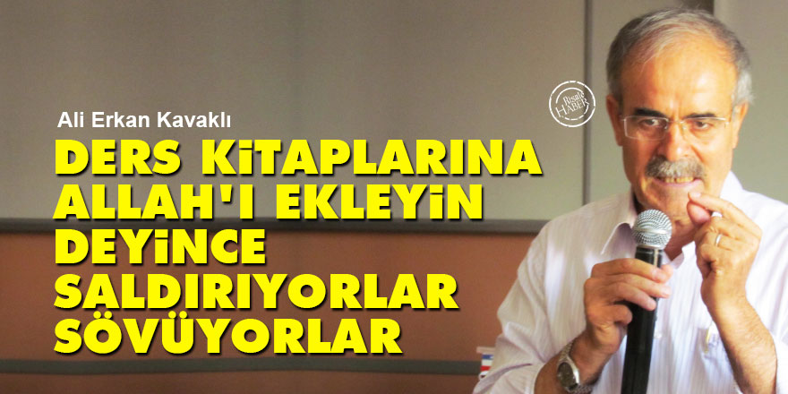 Ders kitaplarına Allah'ı ekleyin deyince saldırıyorlar, sövüyorlar