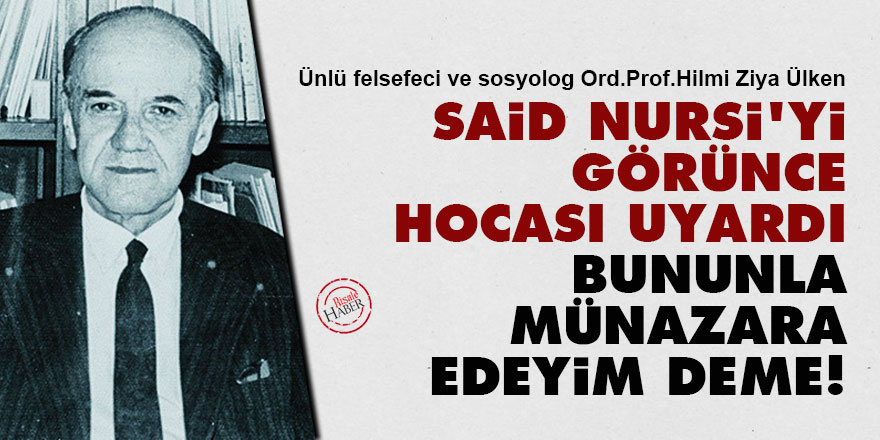 Said Nursi'yi görünce hocası uyardı: Bununla münazara edeyim deme!