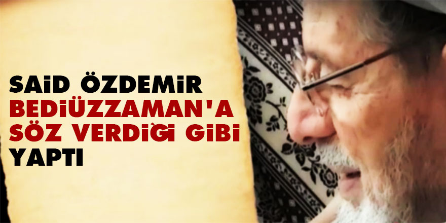 Said Özdemir, Bediüzzaman'a söz verdiği gibi yaptı