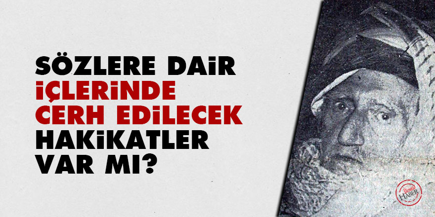 Sözlere dair içlerinde cerh edilecek hakikatler var mı?