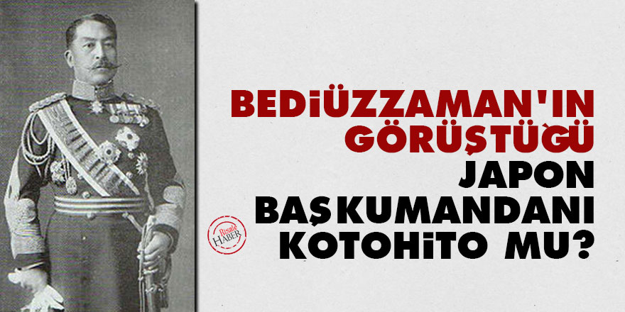 Bediüzzaman’ın görüştüğü Japon Başkumandanı Kotohito mu?