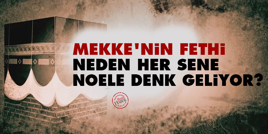 Mekke'nin Fethi neden her sene noele denk geliyor?