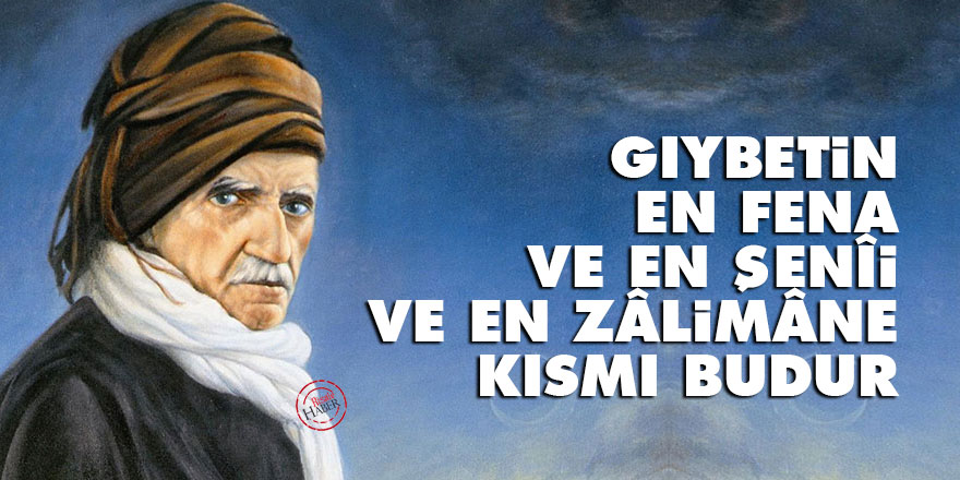 Bediüzzaman: Gıybetin en fena ve en şenîi ve en zâlimâne kısmı budur