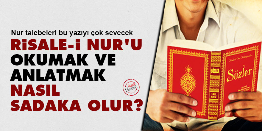 Risale-i Nur'u okumak ve anlatmak nasıl sadaka olur?