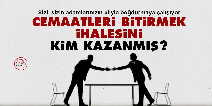 ‘Cemaatleri bitirmek’ ihalesini kim kazanmış?