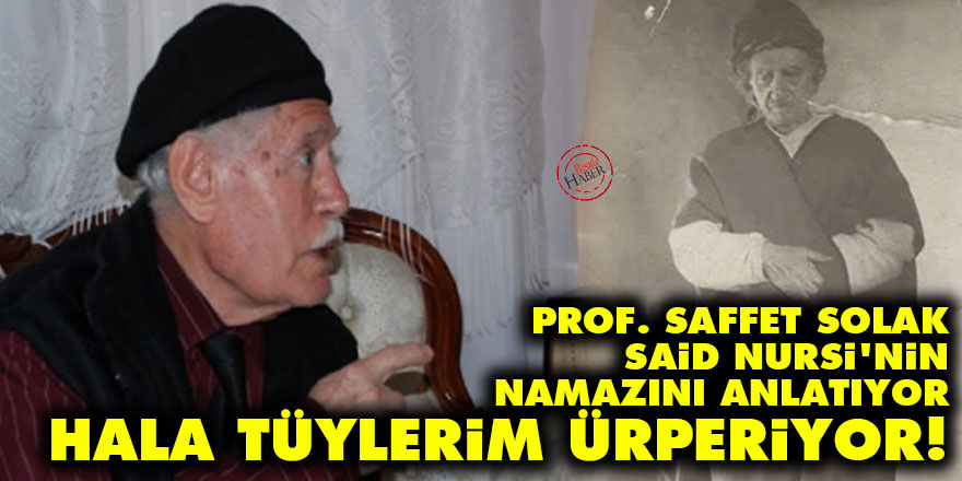 Prof. Saffet Solak Said Nursi'nin namazını anlatıyor: Hala tüylerim ürperiyor!