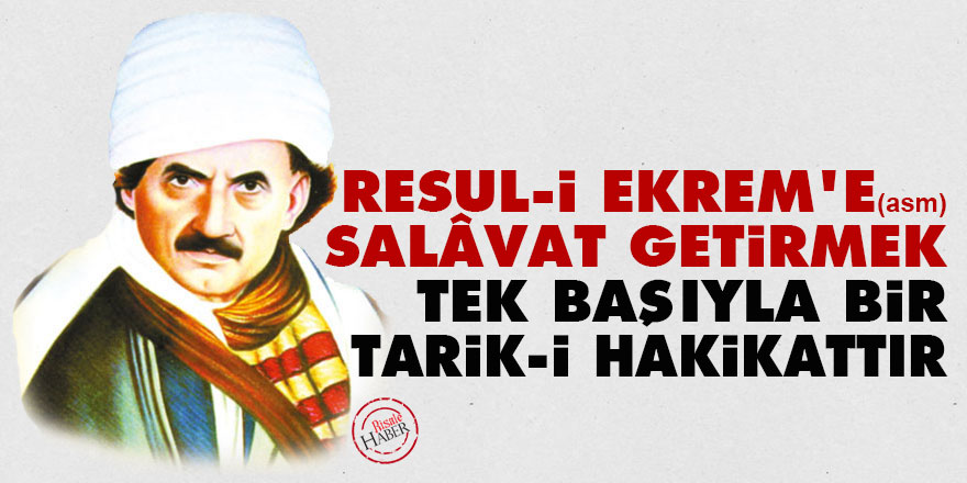 Bediüzzaman: Resul-i Ekrem'e (asm) salâvat getirmek, tek başıyla bir tarik-i hakikattır