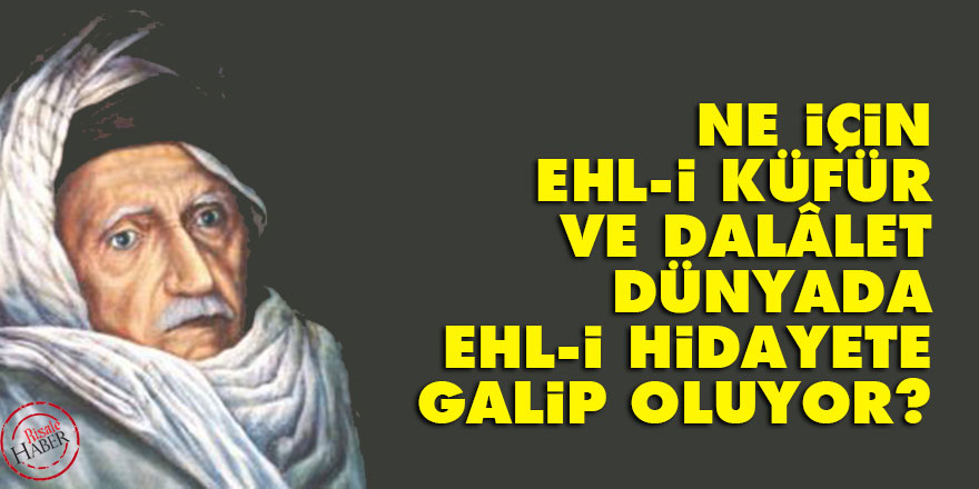 Bediüzzaman: Ne için ehl-i küfür ve dalâlet dünyada ehl-i hidayete galip oluyor?