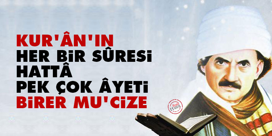 Bediüzzaman: Kur'ân'ın her bir sûresi hattâ pek çok âyetlerin herbirisi birer mu'cize