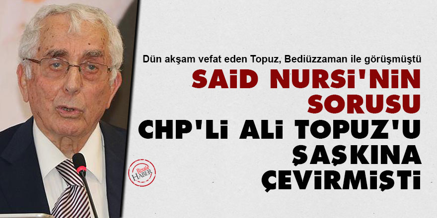 Said Nursi'nin sorusu CHP'li Ali Topuz'u şaşkına çevirmişti