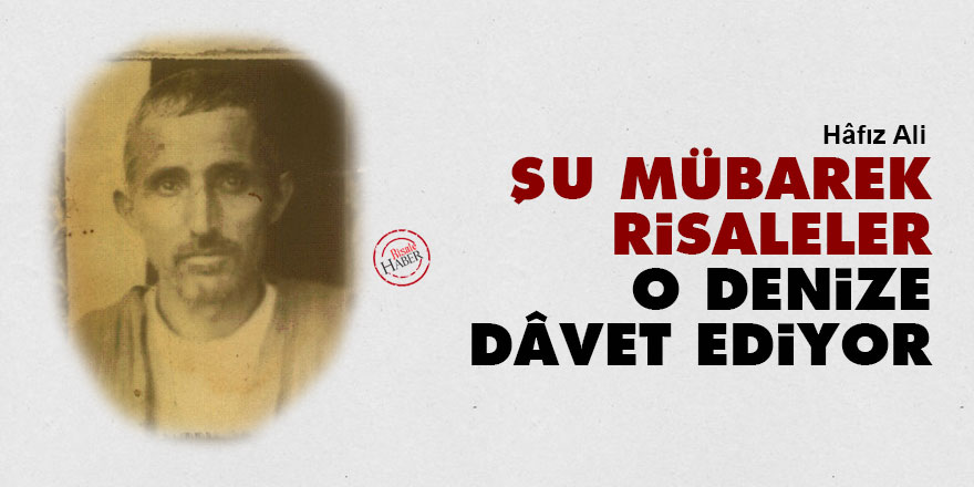 Şu mübarek risaleler, o denize dâvet ediyor