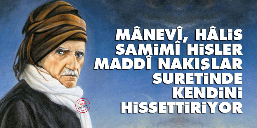 Mânevî, hâlis, samimî hisler, maddî nakışlar suretinde kendini hissettiriyor