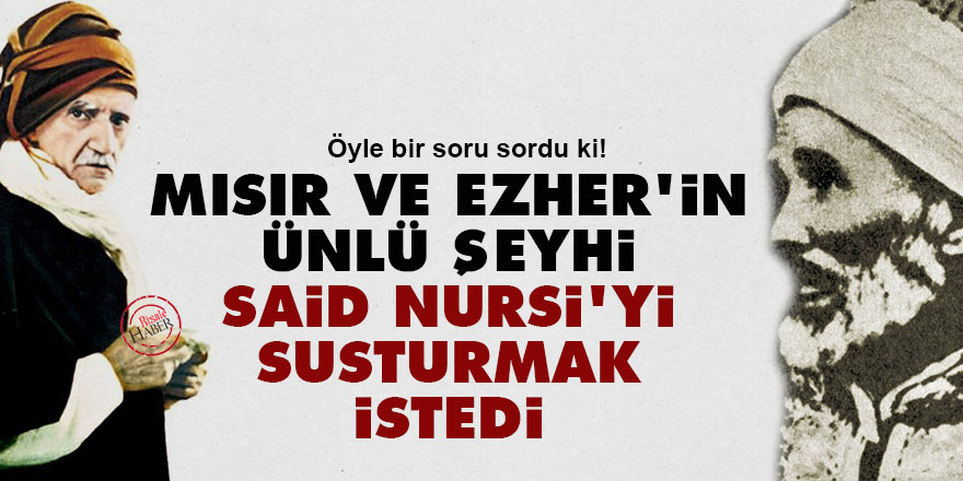 Mısır’ın ve Ezher’in ünlü Şeyhi, Said Nursi'yi susturmak istedi
