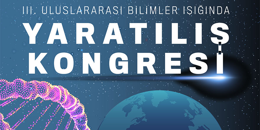 Üniversitede III. Uluslararası Bilimler Işığında Yaratılış Kongresi yapılacak